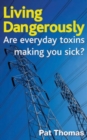 Image for Living dangerously  : are everyday toxins making you sick?
