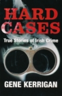 Image for Hard cases  : true stories of Irish crime