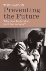 Image for Preventing the future  : why was Ireland so poor for so long?