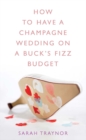 Image for How to Have a Champagne Wedding on a Buck&#39;s Fizz Budget