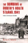 Image for The bombing of Dublin&#39;s North Strand, 1941  : the untold story