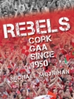 Image for Rebels  : Cork GAA since 1950