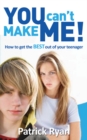 Image for You can&#39;t make me!  : how to get the best out of your teenager