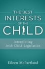 Image for The Best Interests of the Child : Interpreting Irish Child Legislation