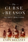 Image for The curse of reason  : the great Irish famine 1845-52