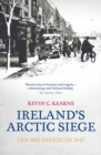 Image for Ireland&#39;s Arctic siege  : the big freeze of 1947