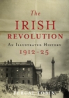 Image for The Irish Revolution 1912-25 : An Illustrated History