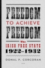Image for Freedom to Achieve Freedom : The Irish Free State 1922-1932