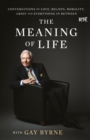 Image for Meaning of Life with Gay Byrne: Conversations on Love, Beliefs, Morality, Grief and Everything in Between