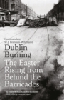 Image for Dublin burning: the Easter Rising from behind the barricades