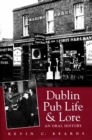 Image for Dublin Pub Life and Lore - An Oral History of Dublin&#39;s Traditional Irish Pubs: The Recollections of Dublin&#39;s Publicans, Barmen and &#39;Regulars&#39;