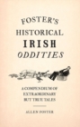 Image for Foster&#39;s historical Irish oddities  : a compendium of extraordinary but true tales