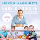 Image for Neven Maguire&#39;s Complete Baby and Toddler Cookbook: 200 Quick and Easy Recipes For Your New Baby