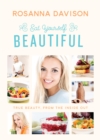 Image for Eat yourself beautiful: true beauty, from the inside out
