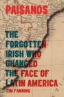 Image for Paisanos  : the forgotten Irish who changed the face of Latin America