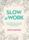 Image for Slow at work  : how to work less, achieve more and regain your balance in an always-on world