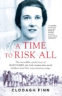 Image for A time to risk all  : the incredible untol story of the Irish woman who saved hundreds of children in a war-torn Europe during World War 2 and The Spanish Civil War
