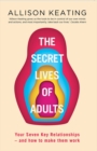 Image for The secret life of adults  : your 7 most important relationships - and how to make them work