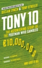 Image for Tony 10: the astonishing story of the postman who gambled EUR10,000,000 ... and lost it all