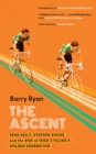 Image for The ascent: Sean Kelly, Stephen Roche and the rise of Irish cycling&#39;s golden generation