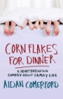 Image for Corn flakes for dinner: a heartbreaking comedy about family life