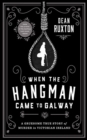 Image for When the hangman came to Galway: a gruesome true story of murder in Victorian Ireland