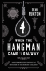 Image for When the hangman came to Galway  : a gruesome true story of murder in Victorian Ireland
