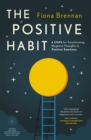 Image for The positive habit: 6 steps for transforming negative thoughts to positive emotions