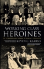 Image for Working class heroines  : the extraordinary women of Dublin&#39;s tenements