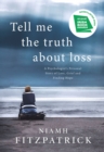 Image for Tell me the truth about loss  : a psychologist&#39;s personal journey through loss, grief and finding hope