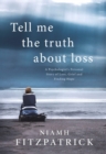 Image for Tell Me The Truth About Loss: A Psychologist's Personal Story of Loss, Grief and Finding Hope