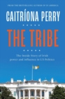Image for The tribe  : the inside story of Irish power and influence in US politics