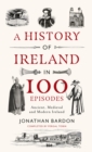 Image for A history of Ireland in 100 episodes  : ancient, medieval and modern Ireland