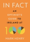 Image for In fact  : an optimist's guide to Ireland at 100