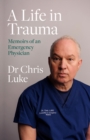 Image for A life in trauma  : memoirs of an emergency physician