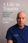 Image for A Life in Trauma: Memoirs of an Emergency Physician