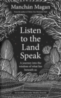 Image for Listen to the land speak  : a journey into the wisdom of what lies beneath us