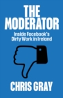 Image for The moderator  : inside Facebook&#39;s dirty work in Ireland