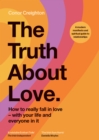 Image for The Truth About Love: How to Really Fall in Love With Your Life and Everyone in It
