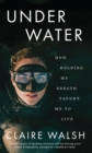Image for Under water: how holding my breath taught me to live