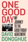 Image for One good day  : my journey to the Good Friday Agreement