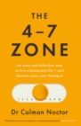 Image for The 4-7 zone  : an easy and effective way to live a balanced life - and stay out of the therapist&#39;s office