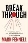 Image for Break through  : practical steps for moving from stuck to unstoppable
