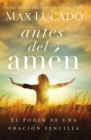 Image for Antes Del Amén: El Poder De Una Oración Sencilla