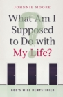 Image for What am I supposed to do with my life?: God&#39;s will demystified