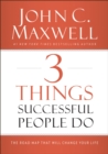 Image for 3 things successful people do: the road map that will change your life