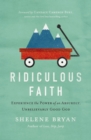 Image for Ridiculous faith: experience the power of an absurdly, unbelievably good God
