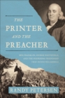 Image for The printer and the preacher: Ben Franklin, George Whitefield, and the surprising friendship that invented America