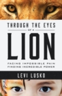 Image for Through the eyes of a lion  : facing impossible pain, finding incredible power