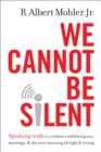 Image for We cannot be silent: speaking truth to a culture redefining sex, marriage, &amp; the very meaning of right &amp; wrong